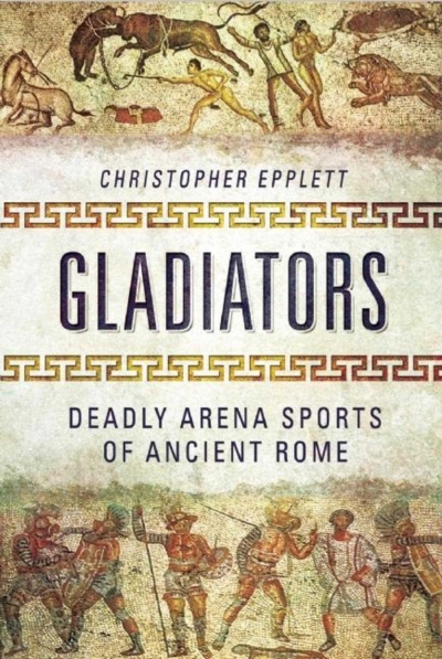 Gladiators : Deadly Arena Sports of Ancient Rome | Epplett, Christopher