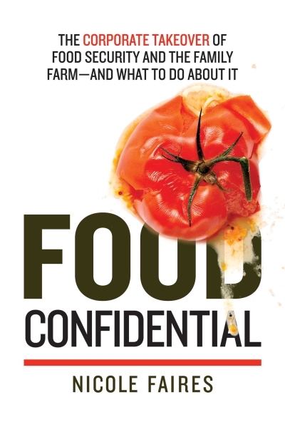 Food Confidential : The Corporate Takeover of Food Security and the Family Farm—and What to Do About It | Faires, Nicole