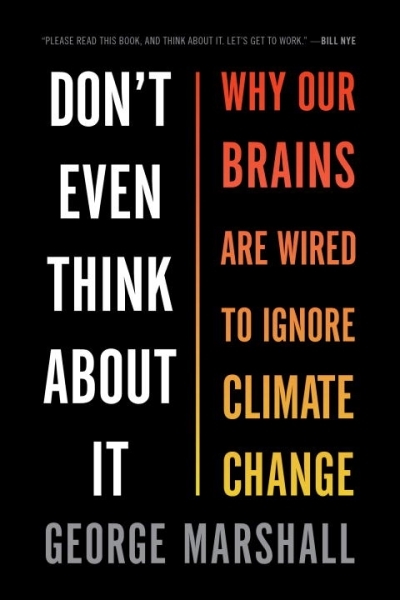 Don't Even Think About It : Why Our Brains Are Wired to Ignore Climate Change | Marshall, George