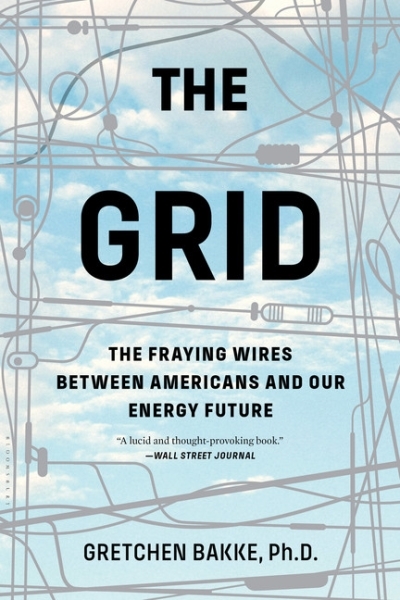The Grid : The Fraying Wires Between Americans and Our Energy Future | Bakke, Gretchen