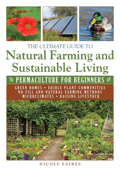 The Ultimate Guide to Natural Farming and Sustainable Living : Permaculture for Beginners | Faires, Nicole