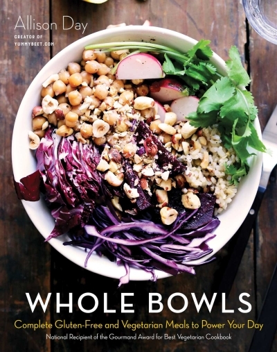 Whole Bowls : Complete Gluten-Free and Vegetarian Meals to Power Your Day | Day, Allison