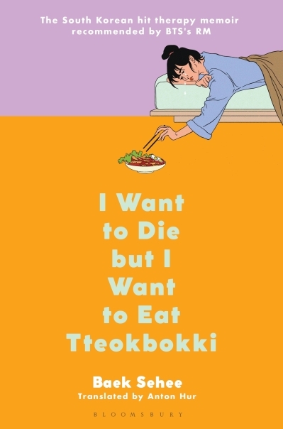 I Want to Die but I Want to Eat Tteokbokki : A Memoir | Sehee, Baek