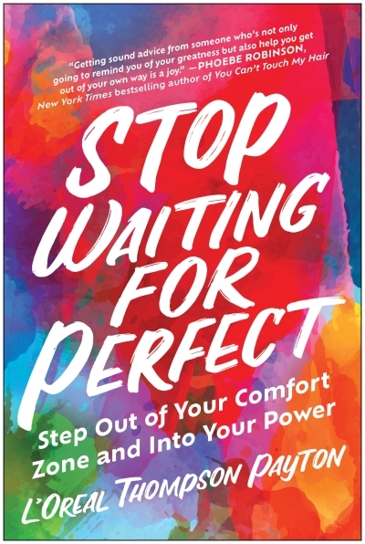 Stop Waiting for Perfect : Step Out of Your Comfort Zone and Into Your Power | Thompson Payton, L'Oreal (Auteur)
