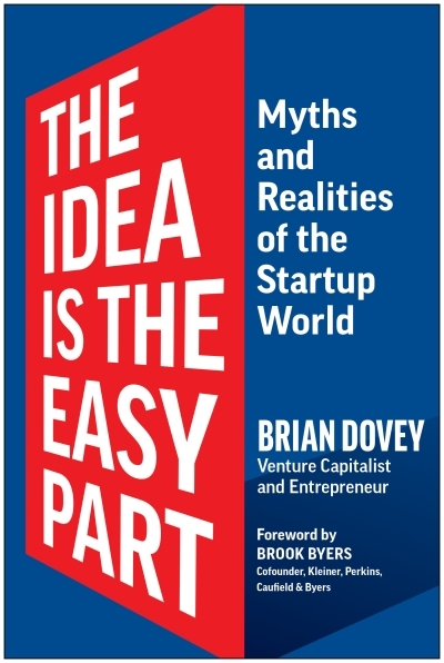The Idea Is the Easy Part : Myths and Realities of the Startup World | Dovey, Brian (Auteur)