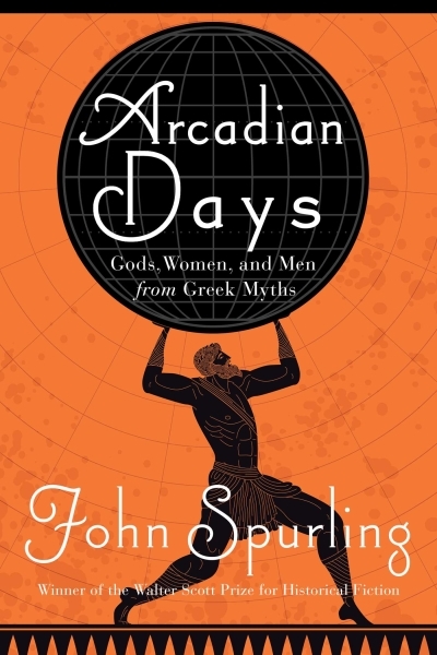 Arcadian Days : Gods, Women, and Men from Greek Myths | Spurling, John