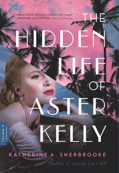 The Hidden Life of Aster Kelly : A Novel | Sherbrooke, Katherine A.