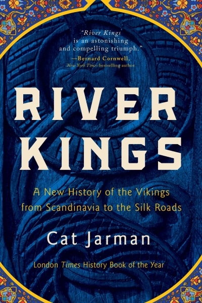 River Kings : A New History of the Vikings from Scandinavia to the Silk Roads | Jarman, Cat