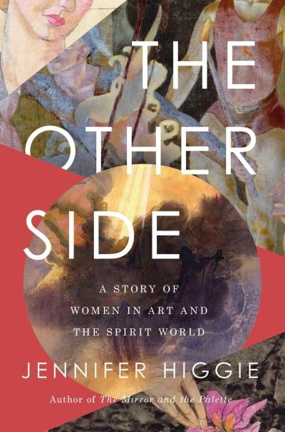 The Other Side: A Story of Women in Art and the Spirit World | Higgie, Jennifer 