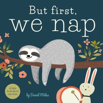 But First, We Nap : A Little Book About Nap Time | Miles, David W.