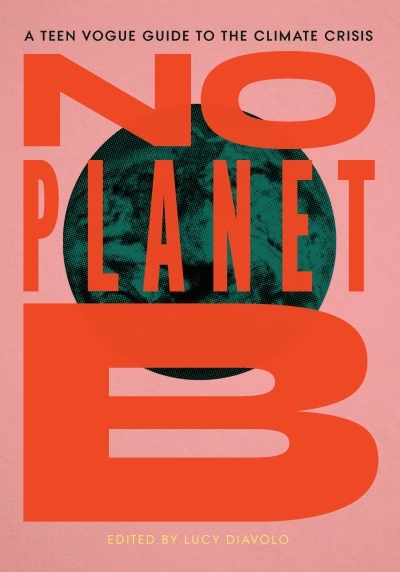 No Planet B : A Teen Vogue Guide to the Climate Crisis | Diavolo, Lucy