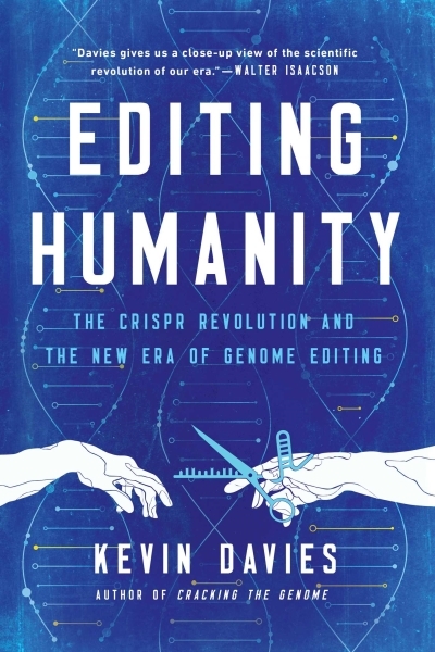 Editing Humanity : The CRISPR Revolution and the New Era of Genome Editing | Davies, Kevin