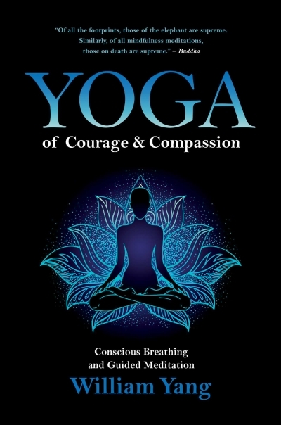 Yoga of Courage and Compassion : Conscious Breathing and Guided Meditation | Yang, William