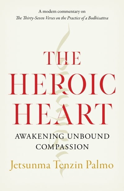 The Heroic Heart : Awakening Unbound Compassion | Palmo, Jetsunma Tenzin