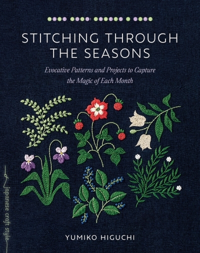Stitching through the Seasons : Evocative Patterns and Projects to Capture the Magic of Each Month | Higuchi, Yumiko (Auteur)