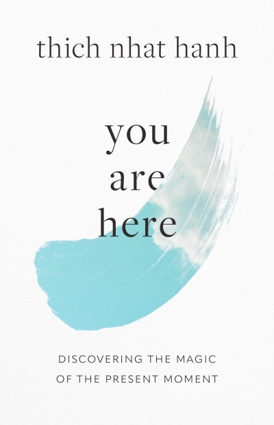 You Are Here : Discovering the Magic of the Present Moment | Hanh, Thich Nhat (Auteur)