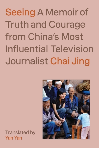 Seeing : A Memoir of Truth and Courage from China's Most Influential Television Journalist | Jing, Chai (Auteur)