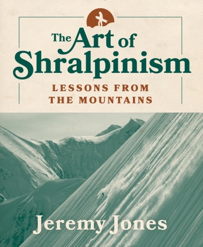The Art of Shralpinism : Lessons from the Mountains | Jones, Jeremy