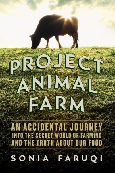 Project Animal Farm : An Accidental Journey into the Secret World of Farming and the Truth About Our Food | Faruqi, Sonia