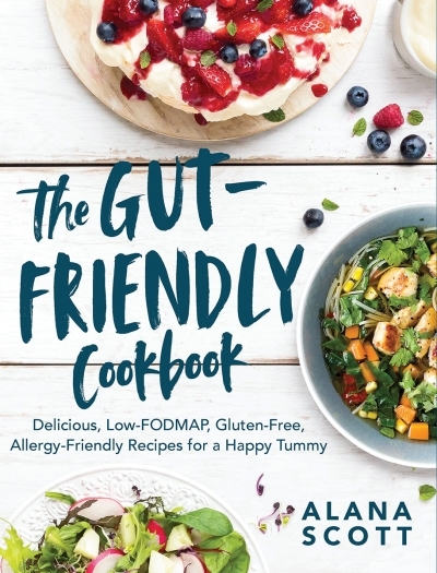 The Gut-Friendly Cookbook : Delicious Low-FODMAP, Gluten-Free, Allergy-Friendly Recipes for a Happy Tummy | Scott, Alana