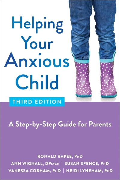 Helping Your Anxious Child : A Step-by-Step Guide for Parents | Rapee, Ronald