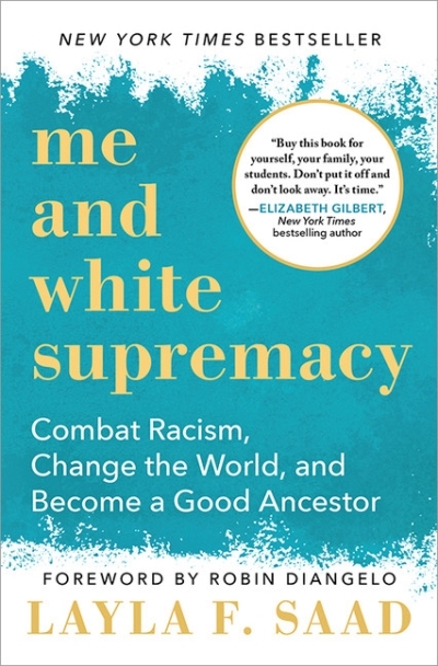 Me and White Supremacy : Combat Racism, Change the World, and Become a Good Ancestor | Saad, Layla F.