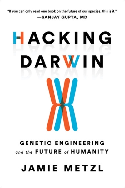 Hacking Darwin : Genetic Engineering and the Future of Humanity | Metzl, Jamie