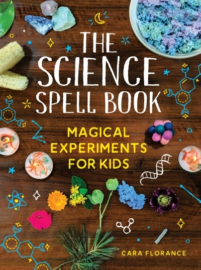 The Science Spell Book : Magical Experiments for Kids | Florance, Cara