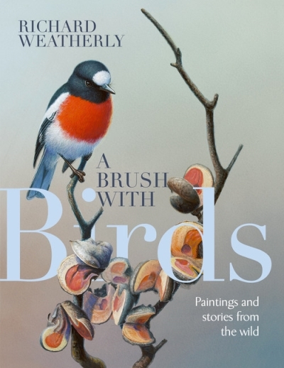 A Brush with Birds : Paintings and Stories from the Wild | Weatherly, Richard