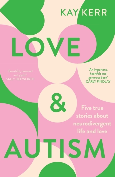 Love &amp; Autism : Five true stories about neurodivergent life and love | Kerr, Kay (Auteur)
