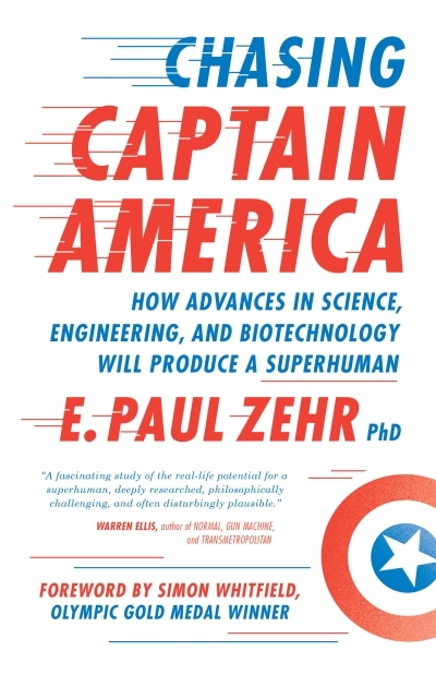 Chasing Captain America : How Advances in Science, Engineering, and Biotechnology Will Produce a Superhuman | Zehr, Paul