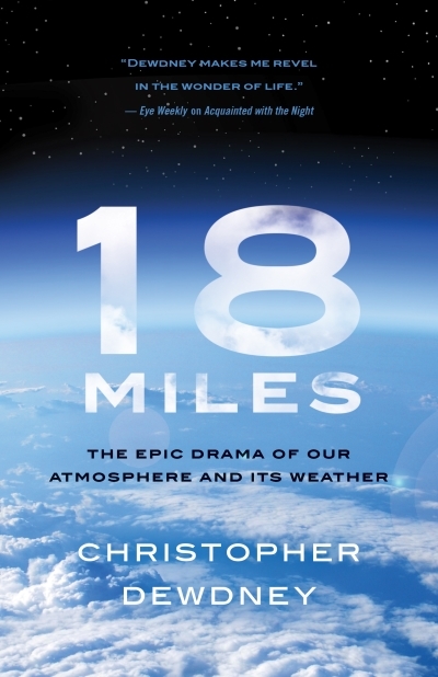 18 Miles : The Epic Drama of Our Atmosphere and Its Weather | Dewdney, Christopher