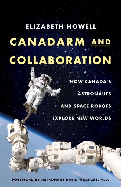 Canadarm and Collaboration : How Canada’s Astronauts and Space Robots Explore New Worlds | Howell, Elizabeth