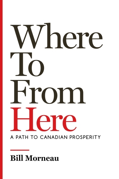 Where To from Here : A Path to Canadian Prosperity | Morneau, Bill