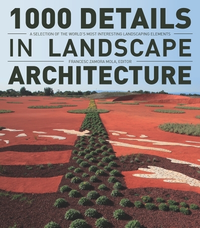 1000 Details in Landscape Architecture : A Selection of the World's Most Interesting Landscaping Elements | Mola, Francesc