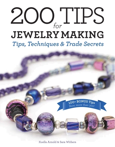 200 Tips for Jewelry Making : Tips,Techniques and Trade Secrets | Arnold, Xuella