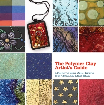 The Polymer Clay Artist's Guide : A Directory of Mixes, Colors, Textures, Faux Finishes, and Surface Effects | Segal, Marie