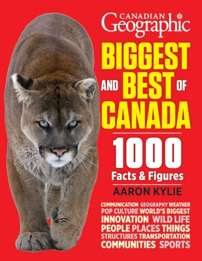 Canadian Geographic Biggest and Best of Canada : 1000 Facts and Figures | Kylie, Aaron