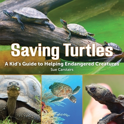 Saving Turtles : A Kids' Guide to Helping Endangered Creatures | Carstairs, Sue