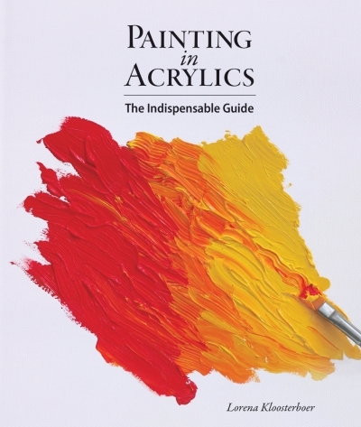 Painting in Acrylics : The Indispensable Guide | Kloosterboer, Lorena