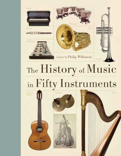 The History of Music in Fifty Instruments | Wilkinson, Philip