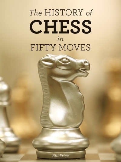 The History of Chess in Fifty Moves | Price, Bill