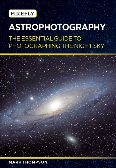 Astrophotography : The Essential Guide to Photographing the Night Sky | Thompson, Mark