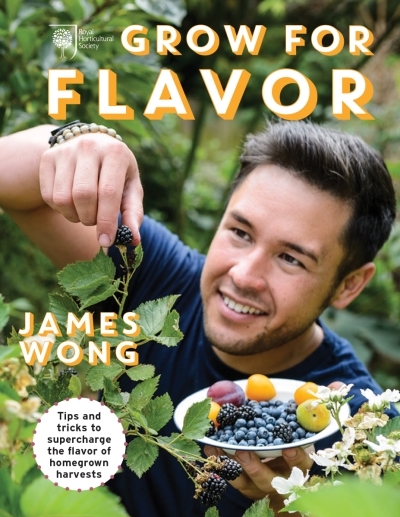 Grow For Flavor : Tips and Tricks to Supercharge the Flavor of Homegrown Harvests | Wong, James