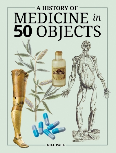 A History of Medicine in 50 Objects | Paul, Gill