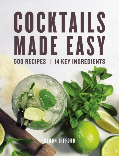 Cocktails Made Easy : 500 Recipes, 14 Key Ingredients | Difford, Simon