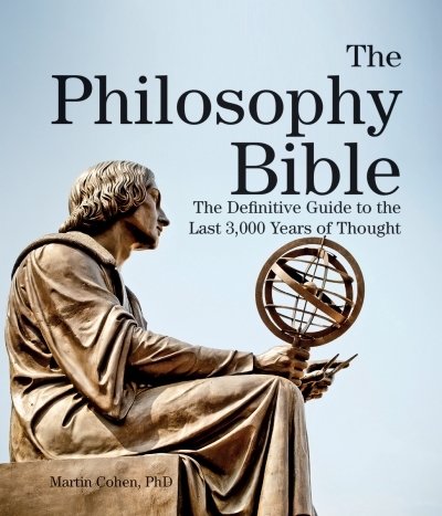 The Philosophy Bible : The Definitive Guide to the Last 3,000 Years of Thought | Cohen, Martin