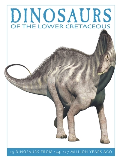 Dinosaurs of the Lower Cretaceous : 25 Dinosaurs from 144--127 Million Years Ago | West, David