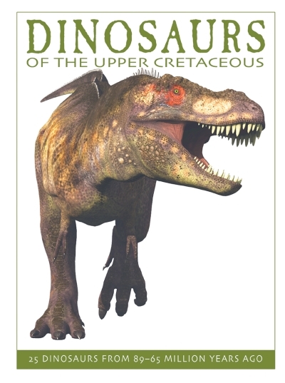 Dinosaurs of the Upper Cretaceous : 25 Dinosaurs from 89--65 Million Years Ago | West, David