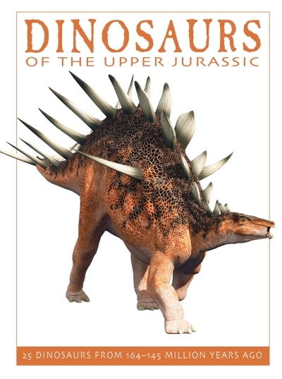 Dinosaurs of the Upper Jurassic : 25 Dinosaurs from 164--145 Million Years Ago | West, David